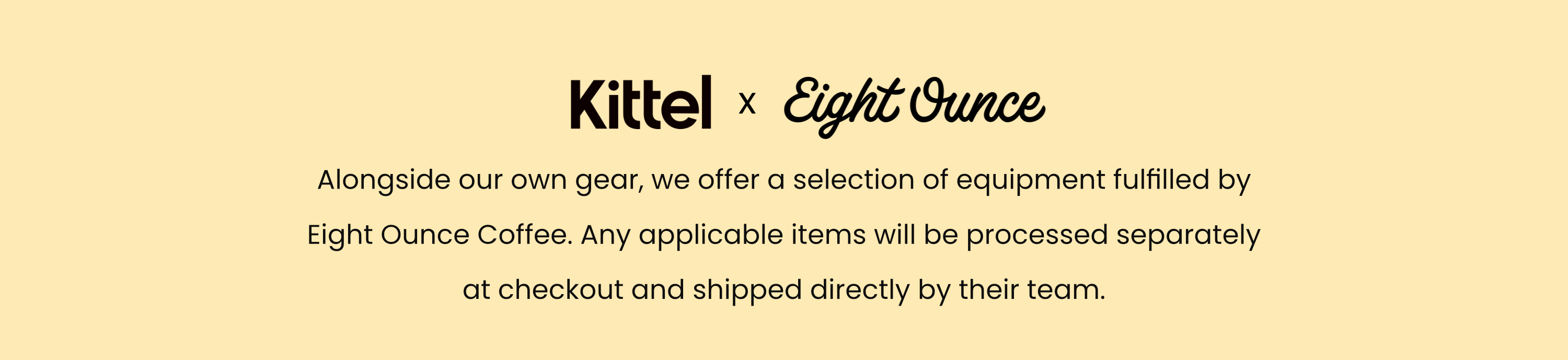 Kittel x Eight Ounce
Alongside our own gear, we offer a selection of equipment fulfilled by Eight Ounce Coffee. Any applicable items will be processed separately at checkout and shipped directly by their team.
