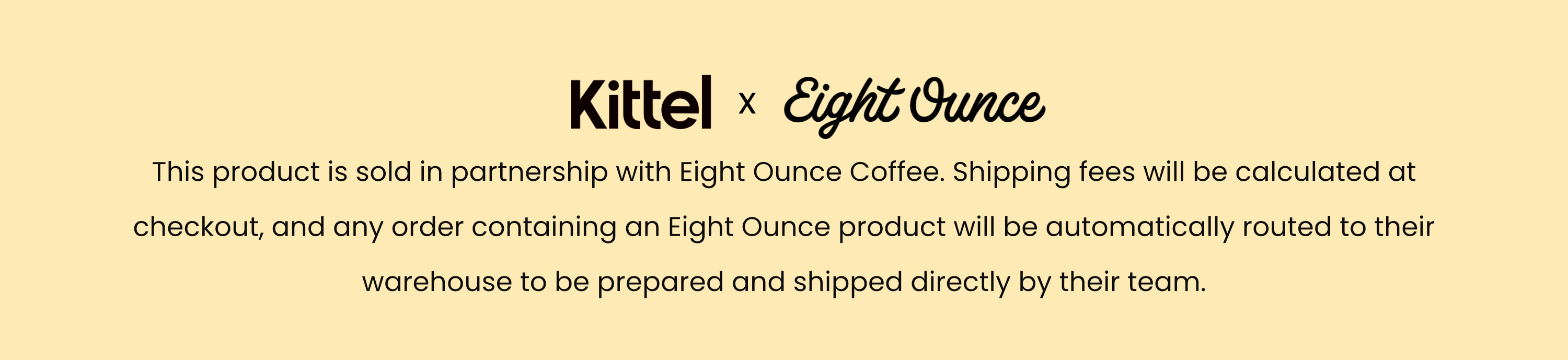 Kittel x Eight Ounce
This product is sold in partnership with Eight Ounce Coffee. Shipping fees will be calculated at checkout, and any order containing an Eight Ounce product will be automatically routed to their warehouse to be prepared and shipped directly by their team.