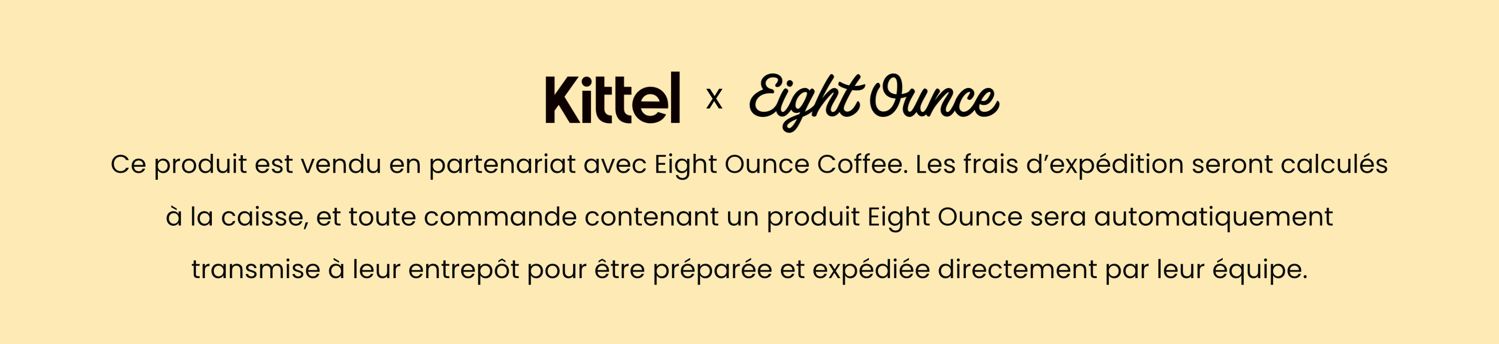 Kittel x Eight Ounce
Ce produit est vendu en partenariat avec Eight Ounce Coffee. Les frais d’expédition seront calculés à la caisse, et toute commande contenant un produit Eight Ounce sera automatiquement transmise à leur entrepôt pour être préparée et expédiée directement par leur équipe.